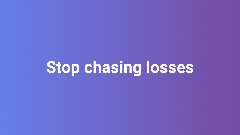 Stop Chasing Losses
